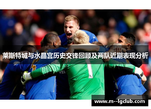 莱斯特城与水晶宫历史交锋回顾及两队近期表现分析