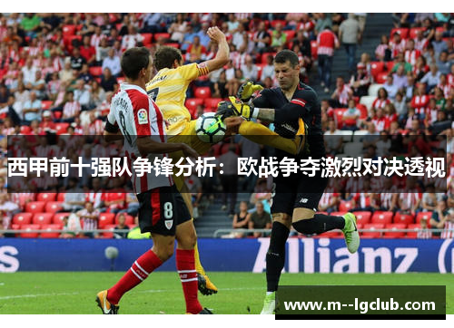 西甲前十强队争锋分析：欧战争夺激烈对决透视