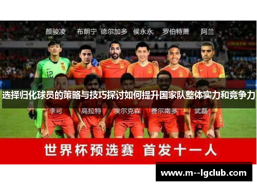 选择归化球员的策略与技巧探讨如何提升国家队整体实力和竞争力