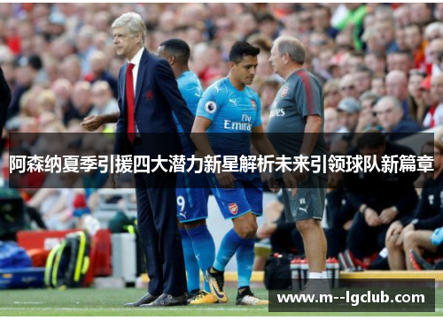 阿森纳夏季引援四大潜力新星解析未来引领球队新篇章