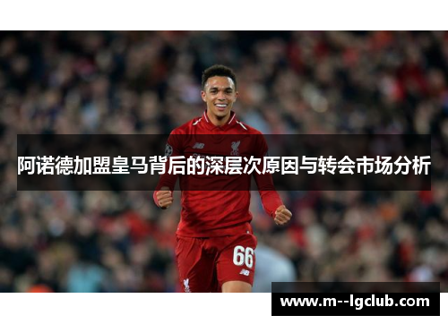 阿诺德加盟皇马背后的深层次原因与转会市场分析