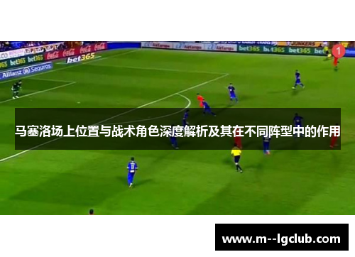 马塞洛场上位置与战术角色深度解析及其在不同阵型中的作用