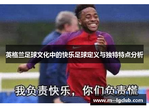 英格兰足球文化中的快乐足球定义与独特特点分析