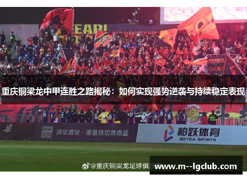 重庆铜梁龙中甲连胜之路揭秘：如何实现强势逆袭与持续稳定表现