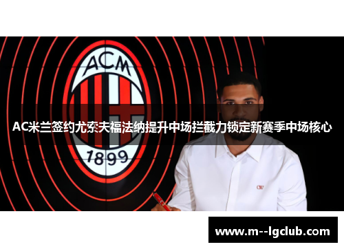 AC米兰签约尤索夫福法纳提升中场拦截力锁定新赛季中场核心 AC米兰签约尤索夫福法纳提升中场拦截力锁定新赛季中场核心