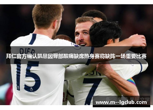 拜仁官方确认凯恩因臀部酸痛缺席热身赛将缺阵一场重要比赛 拜仁官方确认凯恩因臀部酸痛缺席热身赛将缺阵一场重要比赛